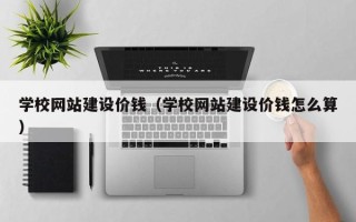 沧县学校网站建设价钱（学校网站建设价钱怎么算）